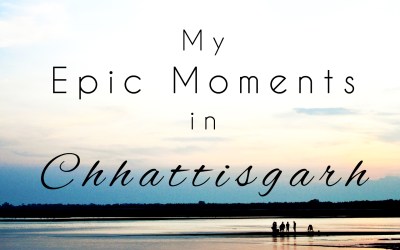 My Epic Moments in Chhattisgarh